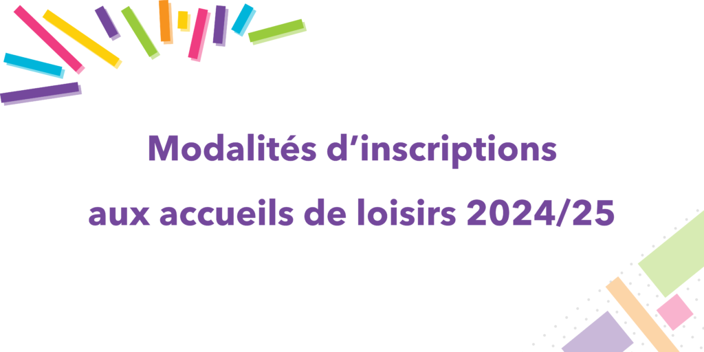 Modalités d'inscriptions pour les accueils de loisirs 2024/25